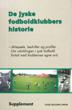 De jyske fodboldklubbers historie : milepæle, bedrifter og profiler : om udviklingen i jysk fodbold fortalt med klubbernes egne ord -- Supplement
