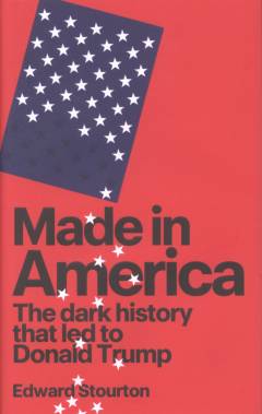 Made in America : the dark history that led to Donald Trump