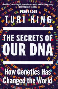 The secrets of our DNA : how genetics has changed the world
