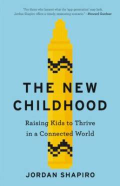 The new childhood : raising kids to thrive in a connected world