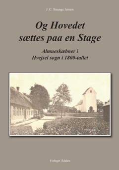 Og Hovedet sættes paa en Stage : almueskæbner i Hvejsel sogn i 1800-tallet