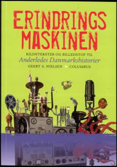 Erindringsmaskinen : kildetekster og billedstof til anderledes Danmarkshistorier