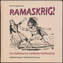 Ramaskrig! : da italienerne væltede Hofteatret : italiensk opera i Hofteatret 1841-54