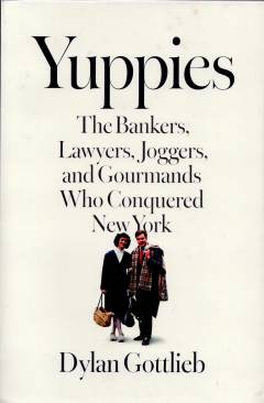 Yuppies : the bankers, lawyers, joggers, and gourmands who conquered New York
