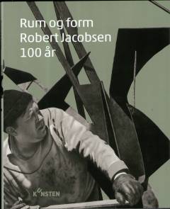 Rum og form : Robert Jacobsen 100 år