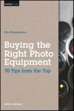 Buying the right photo equipment : 70 tips from the top