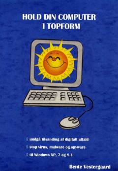 Hold din computer i topform : hurtigt og nemt : undgå tilsanding af digitalt affald, stop virus, malware og spyware, til Windows XP, 7 og 8.1