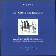 Ane Cathrine Andersdatter : dømt for mord på tre af sine børn : halshugget den 21. december 1861 på Rødovre Mark som den sidste kvinde der blev henrettet i Danmark