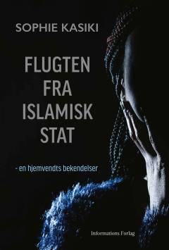 Flugten fra Islamisk Stat : en hjemvendts bekendelser