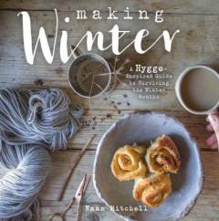 Making winter : a hygge-inspired guide to surviving the winter months