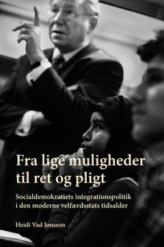 Fra lige muligheder til ret og pligt : Socialdemokratiets integrationspolitik i den moderne velfærdsstats tidsalder