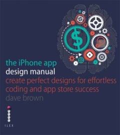 The iPhone app design manual : create perfect designs for effortless coding and app store success