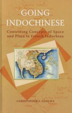 Going Indochinese : contesting concepts of space and place in French Indochina