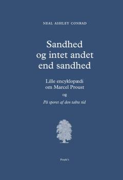 Sandhed og intet andet end sandhed : lille encyklopædi om Marcel Proust og "På sporet af den tabte tid"