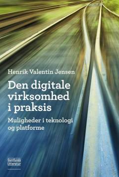 Den digitale virksomhed i praksis : muligheder i teknologi og platforme