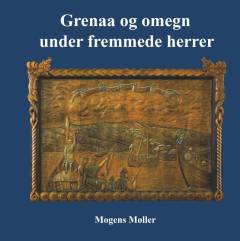 Grenaa og omegn under fremmede herrer : herremænd, konger, krige, oprør, præster og klostre