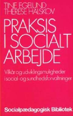 Praksis i socialt arbejde : vilkår og udviklingsmuligheder i social- og sundhedsforvaltninger