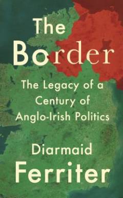 The border : the legacy of a century of Anglo-Irish politics
