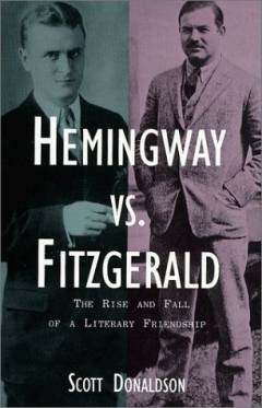 Hemingway vs. Fitzgerald : the rise and fall of a literary friendship