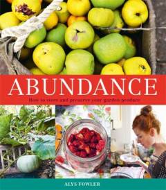 Abundance : how to store and preserve your garden produce