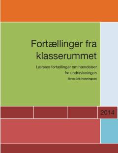 Fortællinger fra klasserummet : læreres fortællinger om hændelser fra undervisningen
