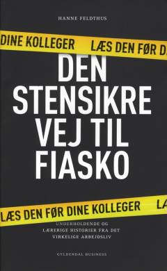 Den stensikre vej til fiasko : underholdende og lærerige historier fra det virkelige arbejdsliv : læs den før dine kolleger