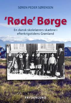 "Røde" Børge : en dansk skolelærers skæbne i efterkrigstidens Grønland