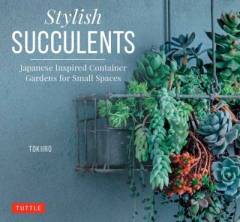 Stylish succulents : Japanese inspired container gardens for small spaces
