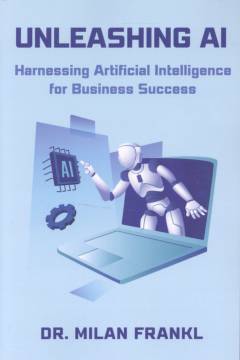 Unleashing AI : harnessing artificial intelligence for business success