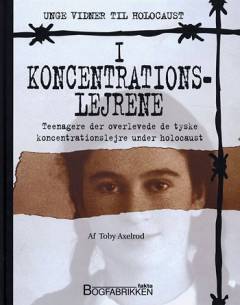 I koncentrationslejrene : teenagere der overlevede de tyske koncentrationslejre under holocaust