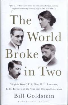 The world broke in two : Virginia Woolf, T.S. Eliot, D.H. Lawrence, E.M. Forster and the year that changed literature