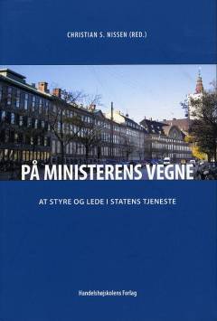 På ministerens vegne : at styre og lede i statens tjeneste : bidrag til fortællingen om styring og ledelse i statens departementer, styrelser og institutioner i sidste halvdel af det 20. århundrede