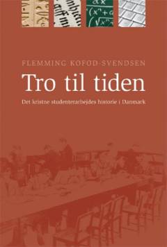 Tro til tiden : det kristne studenterarbejdes historie i Danmark