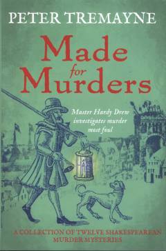 Made for murders : a collection of twelve Shakespearean mysteries featuring Master Hardy Drew, constable of the Bankside Watch
