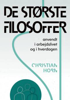 De største filosoffer : anvendt i arbejdslivet og i hverdagen