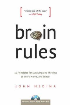 Brain rules : 12 principles for surviving and thriving at work, home and school