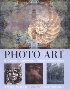 Photo art : in-camera, darkroom, digital, mixed media