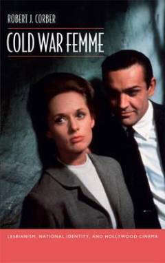Cold war femme : lesbianism, national identity, and Hollywood cinema