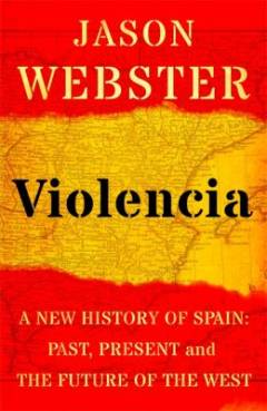 Violencia : a new history of Spain : past, present and the future of the West
