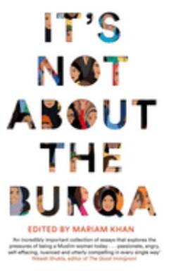 It's not about the Burqa : muslim women on faith, feminism, sexuality and race