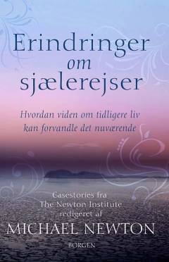 Erindringer om sjælerejser : hvordan viden om tidligere liv kan forvandle det nuværende : casestories fra The Newton Institute