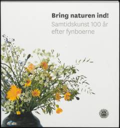 Bring naturen ind! : samtidskunst 100 år efter fynboerne