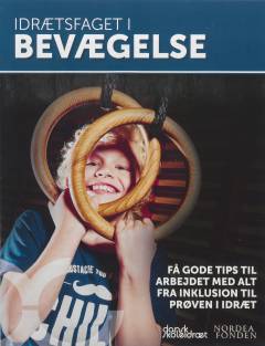 Idrætsfaget i bevægelse : få gode tips til arbejdet med alt fra inklusion til prøven i idræt