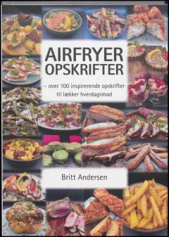 Airfryer opskrifter. Bind 1 : Over 100 inspirerende opskrifter til lækker hverdagsmad