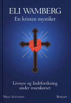 Eli Wamberg - en kristen mystiker : livssyn og åndsforskning under rosenkorset