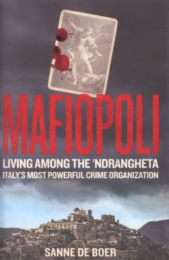 Mafiopoli : living among the 'Ndrangheta - Italy's most powerful crime organization