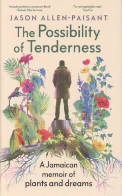 The possibility of tenderness : a Jamaican memoir of plants and dreams