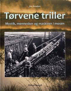 Tørvene triller : mystik, mennesker og maskiner i jyske moser