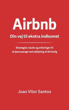 Airbnb : din vej til ekstra indkomst : strategier, hacks og erfaringer til at tjene penge ved udlejning af din bolig