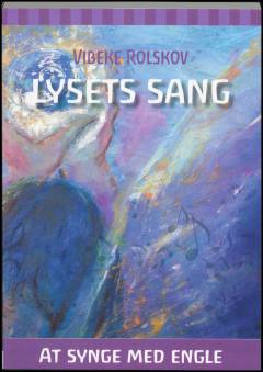 Lysets sang : at synge med engle : om at manifestere guddommeligt lys gennem stemmen til healing, løft og personlig udvikling